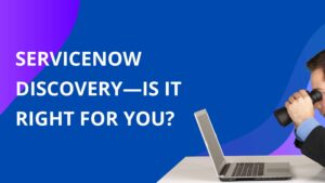 ServiceNow Discovery—Is It Right for You