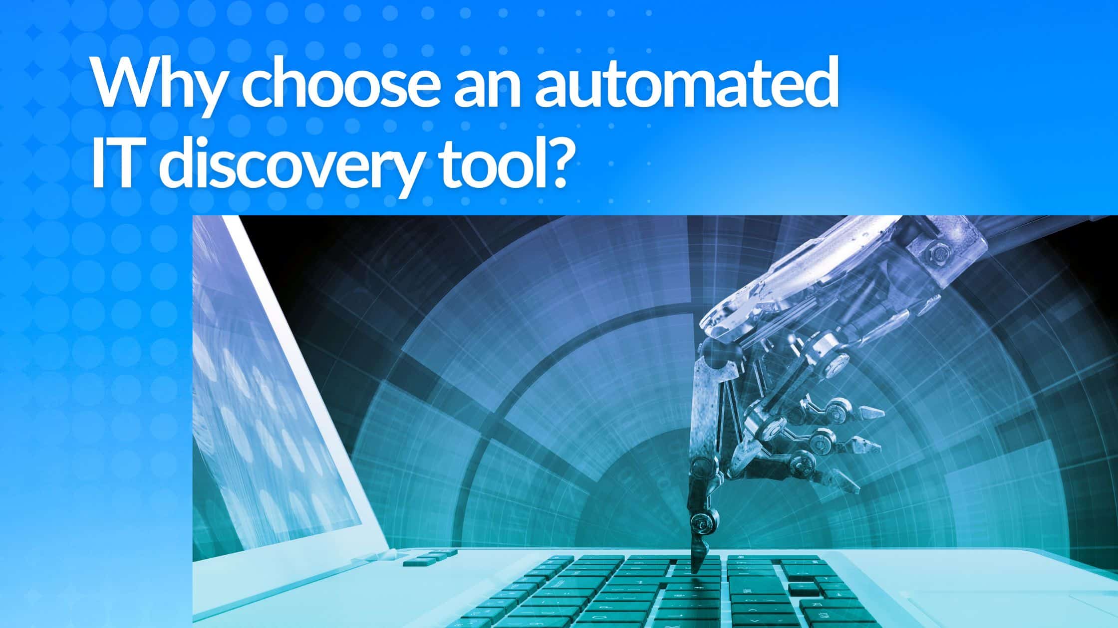 Why choose an automated IT discovery tool?