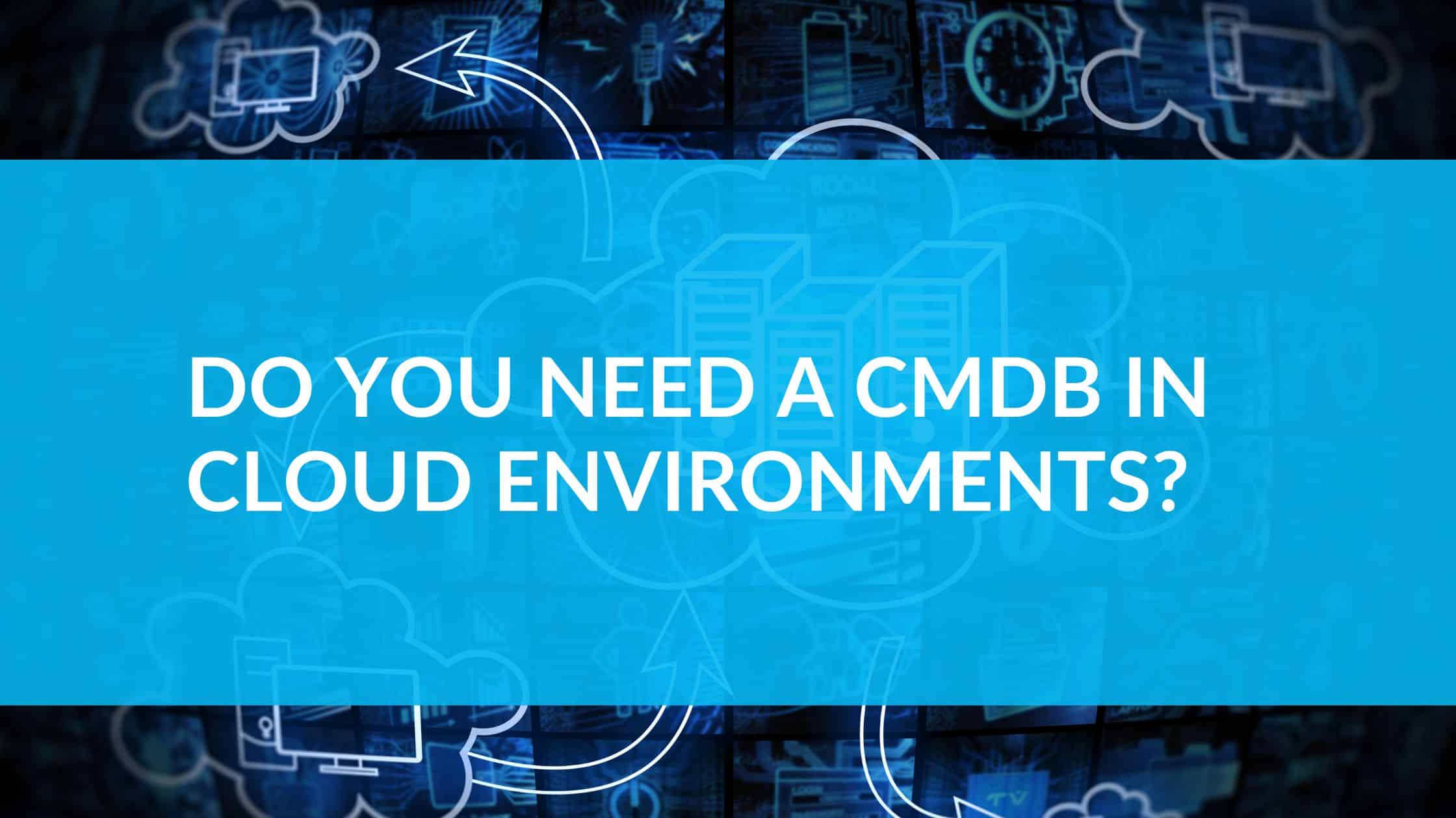 Do you need a CMDB in cloud environments?