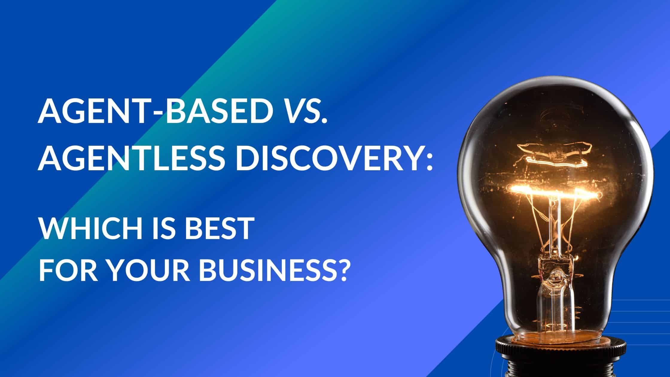 agent-based vs. agentless discovery which is best for your business