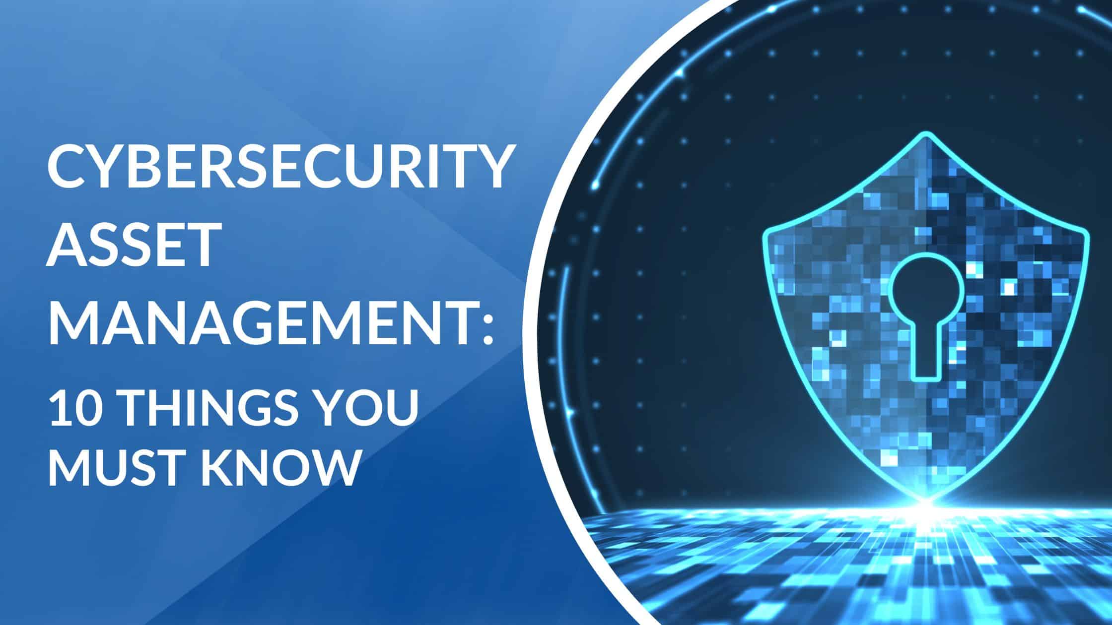 Cybersecurity asset management 10 things you must know