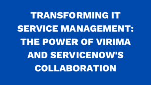 Transforming IT Service Management: The power of Virima and ServiceNow's collaboration