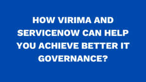 How Virima and ServiceNow can help you achieve Better IT governance?