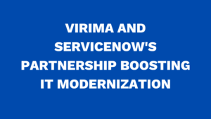 Virima and ServiceNow's Partnership boosting IT Modernization