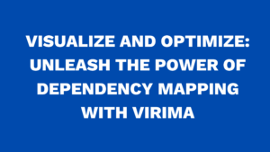 Visualize and Optimize: Unleash the Power of Dependency Mapping with Virima