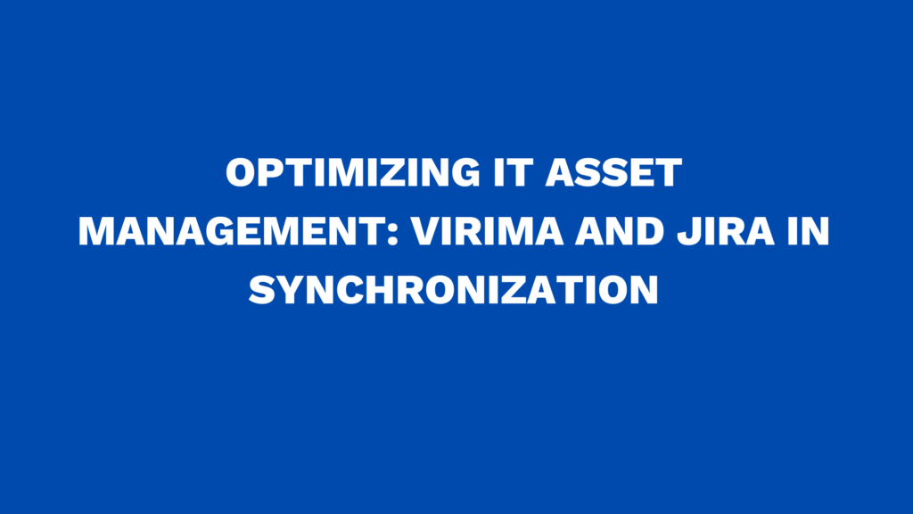 Optimizing IT Asset Management: Virima and Jira in Synchronization